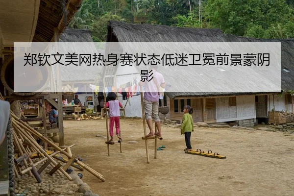 郑钦文美网热身赛状态低迷卫冕前景蒙阴影
