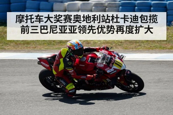 摩托车大奖赛奥地利站杜卡迪包揽前三巴尼亚亚领先优势再度扩大